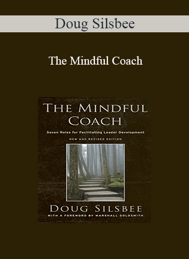 Doug Silsbee - The Mindful Coach: Seven Roles for Facilitating Leader Development