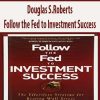 Douglas S.Roberts – Follow the Fed to Investment Success