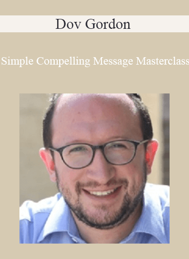 Simple Compelling Message Masterclass - Dov Gordon