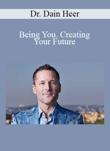 Dr. Dain Heer - Being You. Creating Your Future