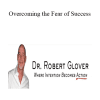 Dr. Robert Glover - Overcoming the Fear of Success