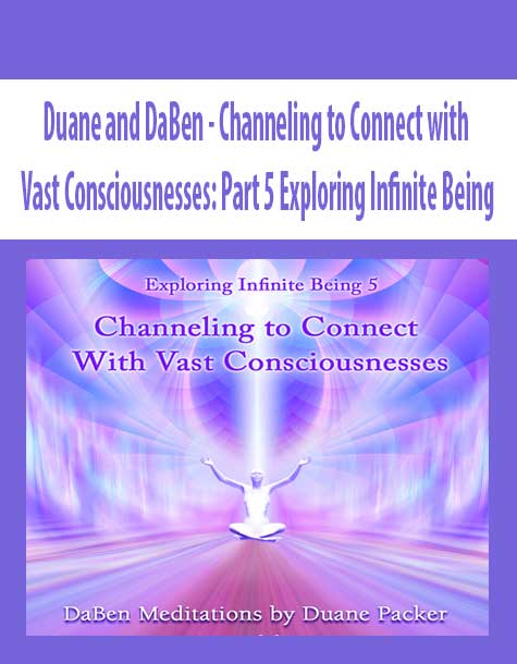 [Download Now] Duane and DaBen - Channeling to Connect with Vast Consciousnesses: Part 5 Exploring Infinite Being 