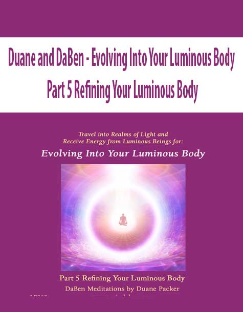 [Download Now] Duane and DaBen - Evolving Into Your Luminous Body: Part 5 Refining Your Luminous Body