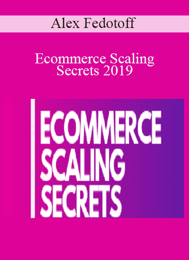 Ecommerce Scaling Secrets 2019 - Alex Fedotoff