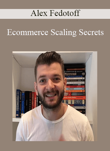 Ecommerce Scaling Secrets - Alex Fedotoff