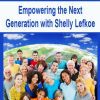 [Download Now] Empowering the Next Generation with Shelly Lefkoe