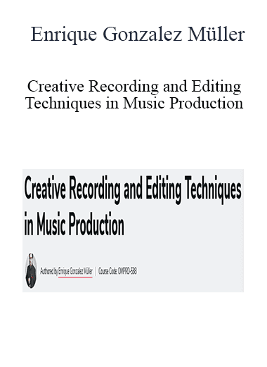 Enrique Gonzalez Müller - Creative Recording and Editing Techniques in Music Production