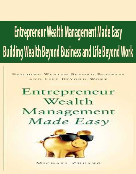 Entrepreneur Wealth Management Made Easy – Building Wealth Beyond Business and Life Beyond Work