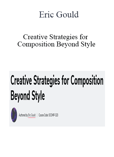 Eric Gould - Creative Strategies for Composition Beyond Style