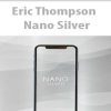 [Download Now] Eric Thompson – Nano Silver