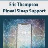 [Download Now] Eric Thompson – Pineal Sleep Support