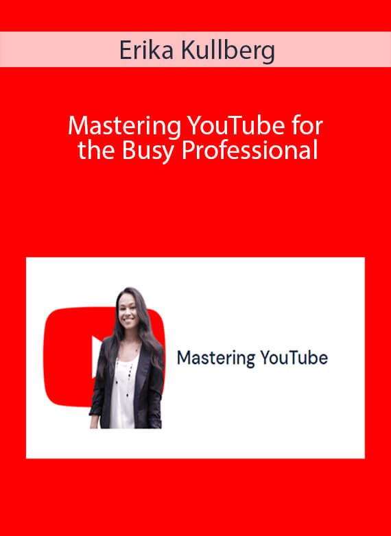 Erika Kullberg - Mastering YouTube for the Busy Professional