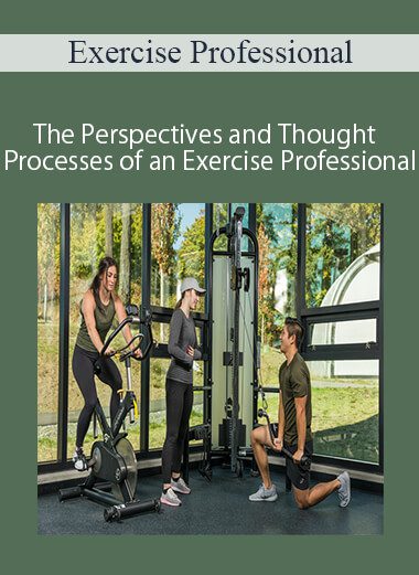 Exercise Professional - The Perspectives and Thought Processes of an Exercise Professional - 1000 (currently 15 hours)