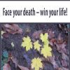 Face your death – win your life!