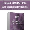 [Download Now] Francois - Module 2 Future Bass Track From Start To Finish