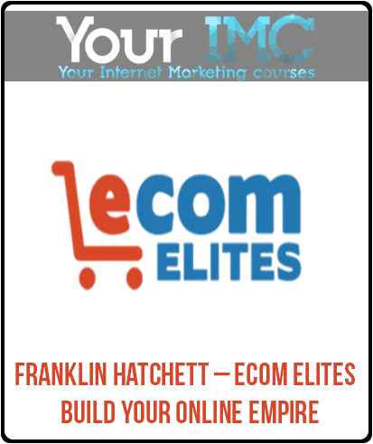 [Download Now] Franklin Hatchett – eCom Elites – Build Your Online Empire