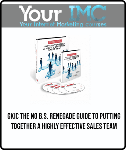 GKIC - The No B.S. Renegade Guide To Putting Together A Highly Effective Sales Team