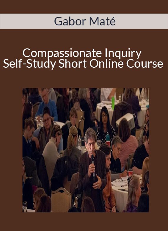 Gabor Maté - Compassionate Inquiry Self-Study Short Online Course