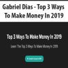 [Download Now] Gabriel Dias - Top 3 Ways To Make Money In 2019