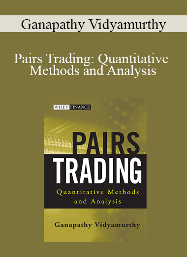 Ganapathy Vidyamurthy - Pairs Trading: Quantitative Methods and Analysis