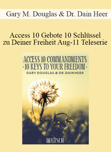 Gary M. Douglas & Dr. Dain Heer - Access 10 Gebote 10 Schlüssel zu Deiner Freiheit Aug-11 Teleserie (Access 10 Commandments - German)