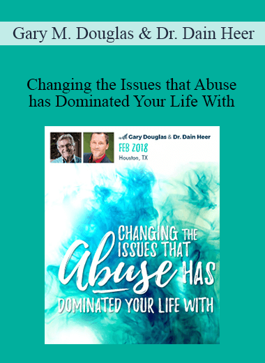 Gary M. Douglas & Dr. Dain Heer - Changing the Issues that Abuse has Dominated Your Life With Feb-18 Houston