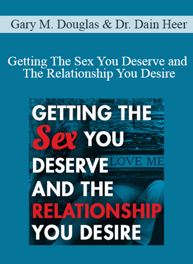 Gary M. Douglas & Dr. Dain Heer - Getting The Sex You Deserve and The Relationship You Desire