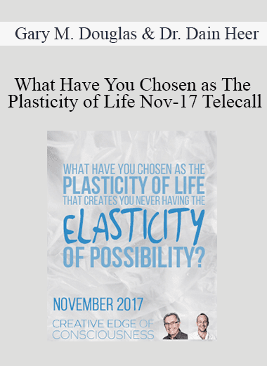 Gary M. Douglas & Dr. Dain Heer - What Have You Chosen as The Plasticity of Life Nov-17 Telecall