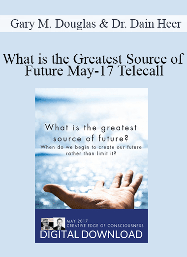 Gary M. Douglas & Dr. Dain Heer - What is the Greatest Source of Future May-17 Telecall