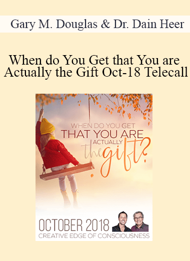 Gary M. Douglas & Dr. Dain Heer - When do You Get that You are Actually the Gift Oct-18 Telecall