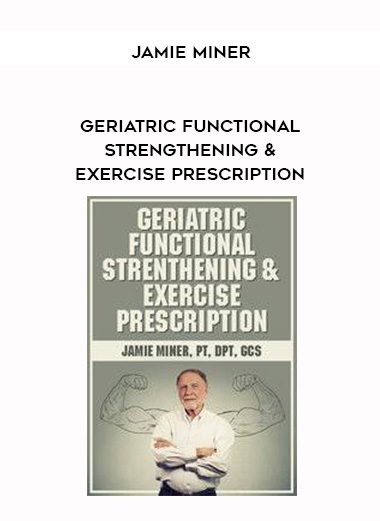 [Download Now] Geriatric Functional Strengthening & Exercise Prescription – Jamie Miner