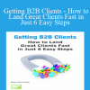 Getting B2B Clients - How to Land Great Clients Fast in Just 6 Easy Steps - AWAI