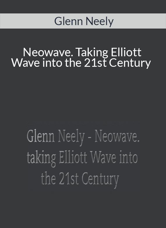 Glenn Neely – Neowave. Taking Elliott Wave into the 21st Century