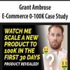 [Download Now] Grant Ambrose – E-Commerce 0-100K Case Study