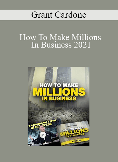 Grant Cardone - How To Make Millions In Business 2021