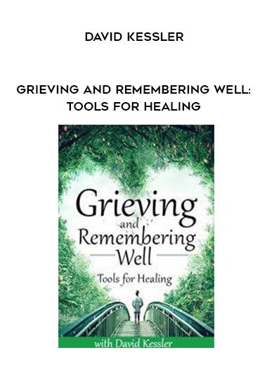 [Download Now] Grieving and Remembering Well: Tools for Healing – David Kessler