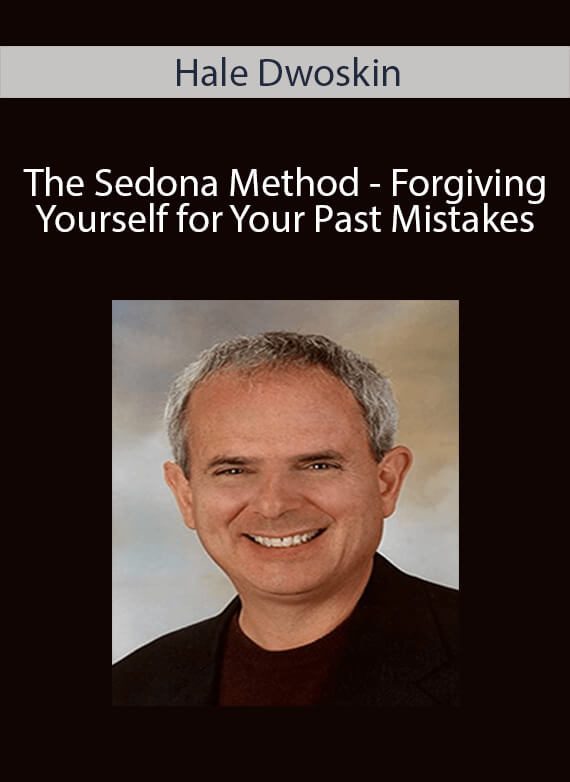 Hale Dwoskin - The Sedona Method - Forgiving Yourself for Your Past Mistakes