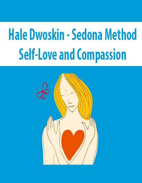 [Download Now] Hale Dwoskin – Sedona Method – Self-Love and Compassion