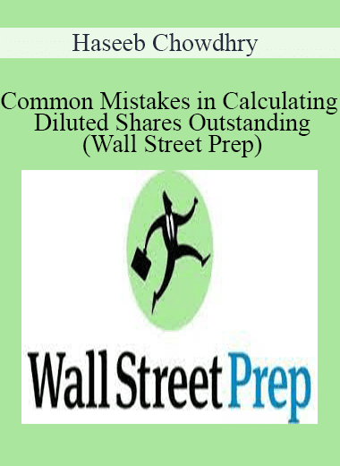 Haseeb Chowdhry - Common Mistakes in Calculating Diluted Shares Outstanding (Wall Street Prep)