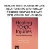 [Download Now] Healing Toxic Injuries in Love Relationships: Emotionally Focused Couples Therapy (EFT) with Dr. Sue Johnson – Susan Johnson