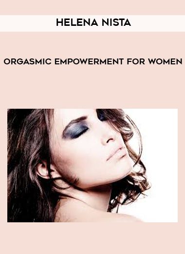 Helena Nista - Orgasmic Empowerment for Women