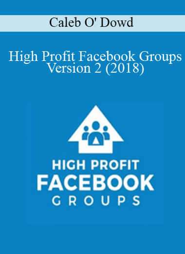 High Profit Facebook Groups Version 2 (2018) - ﻿﻿﻿Caleb O' Dowd