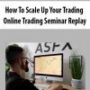 [Download Now] How To Scale Up Your Trading – Online Trading Seminar Replay