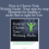 How to Choose Your Writing Niche – Your step-by-step blueprint for finding a niche that is right for you - AWAI