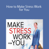 How to Make Stress Work for You