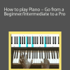 How to play Piano – Go from a Beginner/Intermediate to a Pro