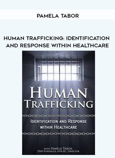 [Immediate Download] Human Trafficking: Identification and Response Within Healthcare – Pamela Tabor