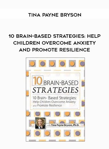 [Download Now] 10 Brain-Based Strategies to Help Children Overcome Anxiety and Promote Resilience - Tina Payne Bryson