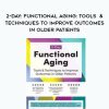 [Download Now] 2-Day: Functional Aging: Tools & Techniques to Improve Outcomes in Older Patients - Theresa A. Schmidt