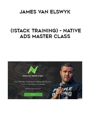 [Download Now] James Van Elswyk (iStack Training) - Native Ads Master Class